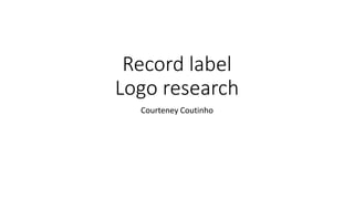 Record label
Logo research
Courteney Coutinho
 