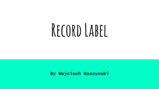 RecordLabel
By Wojciech Koszynski
 