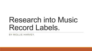Research into Music
Record Labels.
BY MOLLIE HARVEY.
 