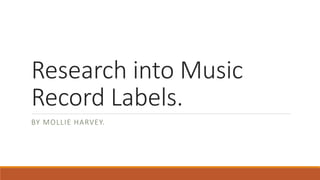 Research into Music
Record Labels.
BY MOLLIE HARVEY.
 