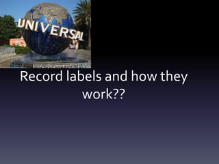 Record labels and how they
          work??
 
