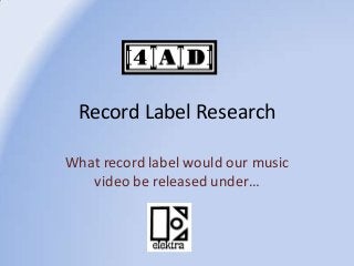 Record Label Research
What record label would our music
video be released under…

 