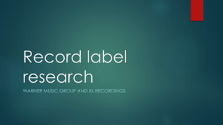 Record label 
research 
WARNER MUSIC GROUP AND XL RECORDINGS 
 