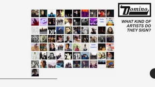 WHAT KIND OF
ARTISTS DO
THEY SIGN?
 