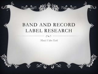 Band and Record Label Research<br />Music Video Task<br />