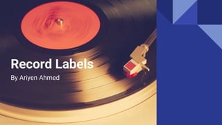 Record Labels
By Ariyen Ahmed
 