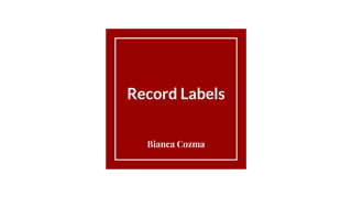 Record Labels
Bianca Cozma
 