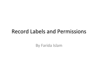 Record Labels and Permissions
By Farida Islam
 