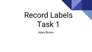 Record Labels
Task 1
Adam Brown
 
