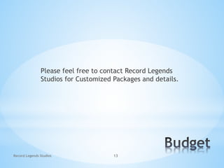 Record Legends Studios 13
Please feel free to contact Record Legends
Studios for Customized Packages and details.
 