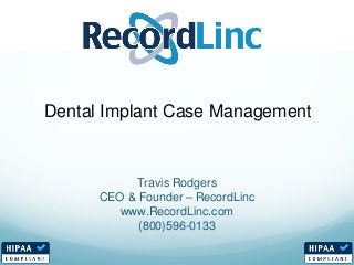 Travis Rodgers
CEO & Founder – RecordLinc
www.RecordLinc.com
(800)596-0133
Dental Implant Case Management
 