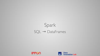 Spark
SQL → DataFrames
 