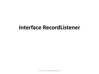 Interface RecordListener

http://improvejava.blogspot.in

 