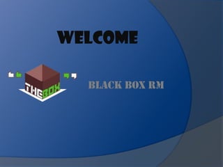 Welcome

  Black Box RM
 