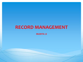 RECORD MANAGEMENT
MUDITA .K
 