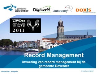 Record Management  Invoering van record management bij de gemeente Deventer Februari 2011 H.Sligman 