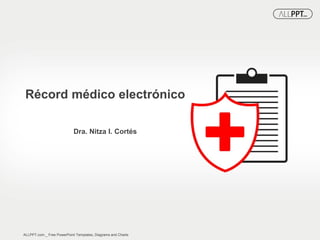 Récord médico electrónico
Dra. Nitza I. Cortés
ALLPPT.com _ Free PowerPoint Templates, Diagrams and Charts
 