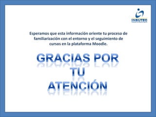 Esperamos que esta información oriente tu proceso de
familiarización con el entorno y el seguimiento de
cursos en la plataforma Moodle.
 