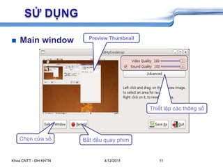 5/26/2009Khoa CNTT - ĐH KHTN11	SỬ DỤNGMain windowPreview ThumbnailThiết lập các thông sốChọn cửa sổBắt đầu quay phim