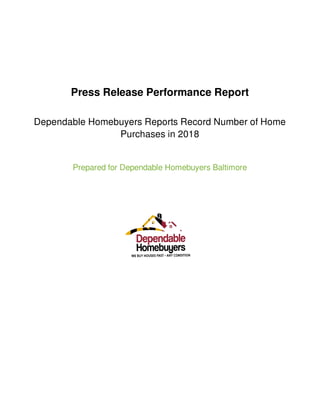 Press Release Performance Report
Dependable Homebuyers Reports Record Number of Home
Purchases in 2018
Prepared for Dependable Homebuyers Baltimore
 