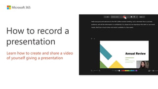 How to record a
presentation
Learn how to create and share a video
of yourself giving a presentation
 