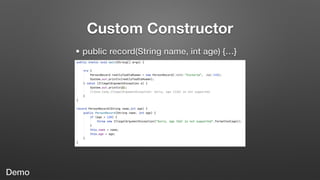 Custom Constructor
• public record(String name, int age) {…}
Demo
 