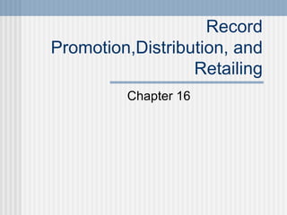 Record Promotion,Distribution, and Retailing Chapter 16 