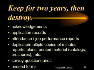 Keep for two years, then destroy. acknowledgements application records attendance / job performance reports duplicate/multiple copies of minutes, reports, plans, printed material (catalogs, brochures),  etc. survey questionnaires unused forms 