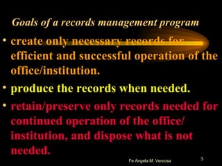 Goals of a records management program create only necessary records for efficient and successful operation of the office/institution. produce the records when needed. retain/preserve only records needed for continued operation of the office/ institution, and dispose what is not needed. 