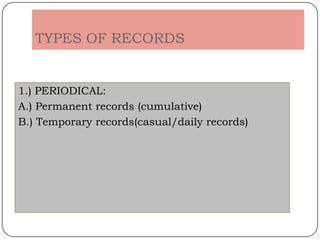 TYPES OF RECORDS


1.) PERIODICAL:
A.) Permanent records (cumulative)
B.) Temporary records(casual/daily records)
 