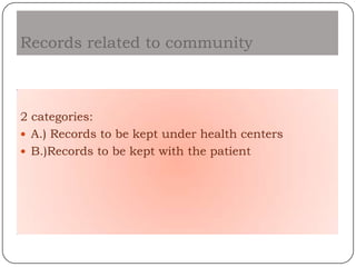Records related to community



2 categories:
 A.) Records to be kept under health centers
 B.)Records to be kept with the patient
 