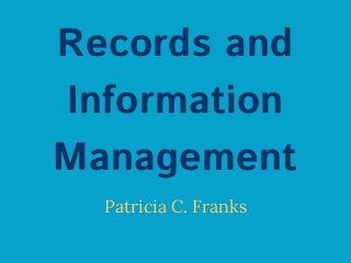 Records and
Information
Management
Patricia C. Franks
 