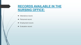 RECORDS AVAILABLE IN THE
NURSING OFFICE:
 Attendance record.
 Personnel record.
 Employment record.
 Evaluation record.
 