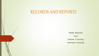 RECORDS AND REPORTS
Rajdip Majumder
Tutor,
Institute of Nursing,
Brainware University
 