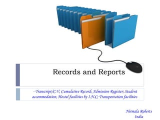Records and Reports
- Transcript/C.V, Cumulative Record; Admission Register; Student
accommodation, Hostel facilities by I.N.C; Transportation facilities
Nirmala Roberts
India
 