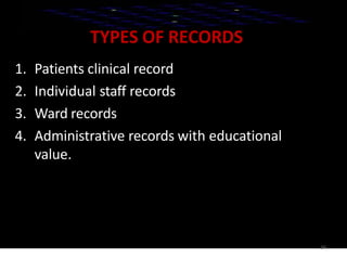1. Patients clinical record
2. Individual staff records
3. Ward records
4. Administrative records with educational
value.
TYPES OF RECORDS
24
 