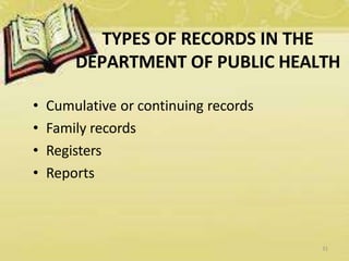 TYPES OF RECORDS IN THE
DEPARTMENT OF PUBLIC HEALTH
31
• Cumulative or continuing records
• Family records
• Registers
• Reports
 