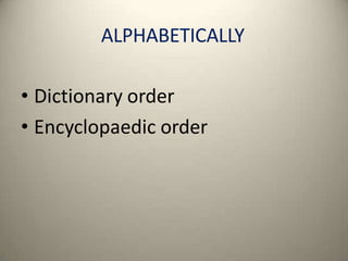 ALPHABETICALLY
• Dictionary order
• Encyclopaedic order
33
 