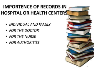IMPORTENCE OF RECORDS IN
HOSPITAL OR HEALTH CENTERS.
41
• INDIVIDUAL AND FAMILY
• FOR THE DOCTOR
• FOR THE NURSE
• FOR AUTHORITIES
 