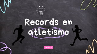 Records en
atletismo
GRUPO 3
 