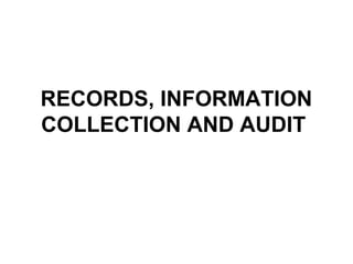 RECORDS, INFORMATION
COLLECTION AND AUDIT

 