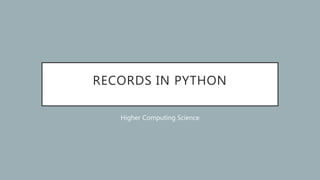 RECORDS IN PYTHON
Higher Computing Science
 