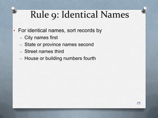 Rule 9: Identical Names
• For identical names, sort records by
– City names first
– State or province names second
– Street names third
– House or building numbers fourth
25
 
