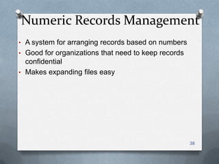 Numeric Records Management
• A system for arranging records based on numbers
• Good for organizations that need to keep records
confidential
• Makes expanding files easy
38
 