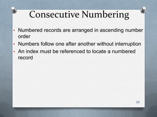 Consecutive Numbering
• Numbered records are arranged in ascending number
order
• Numbers follow one after another without interruption
• An index must be referenced to locate a numbered
record
39
 