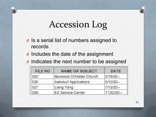 Accession Log
O Is a serial list of numbers assigned to
records
O Includes the date of the assignment
O Indicates the next number to be assigned
41
 