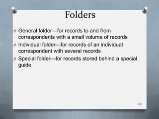 Folders
O General folder—for records to and from
correspondents with a small volume of records
O Individual folder—for records of an individual
correspondent with several records
O Special folder—for records stored behind a special
guide
49
 