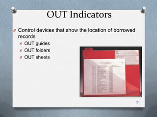 OUT Indicators
O Control devices that show the location of borrowed
records
O OUT guides
O OUT folders
O OUT sheets
51
 