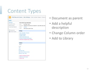 Content Types
• Document as parent
• Add a helpful
description
• Change Column order
• Add to Library
12
 