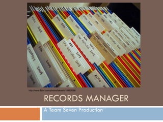 RECORDS MANAGER A Team Seven Production http://www.flickr.com/photos/takashi/18862634/ 
